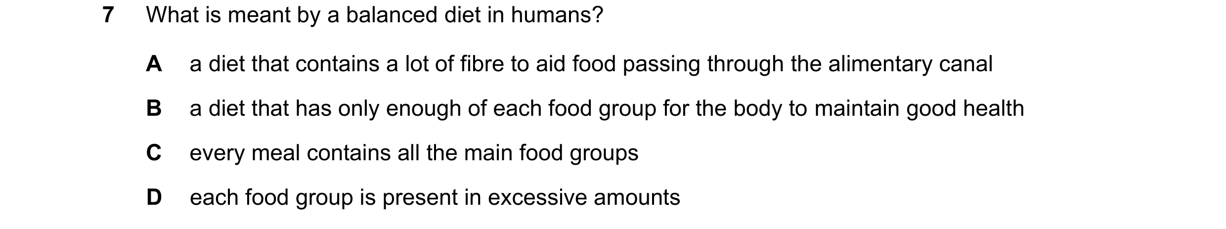 Question 39: What is meant by a balanced diet in humans? A a diet that contains a lot of fibre to aid food passing through the alimentary canal B a diet…