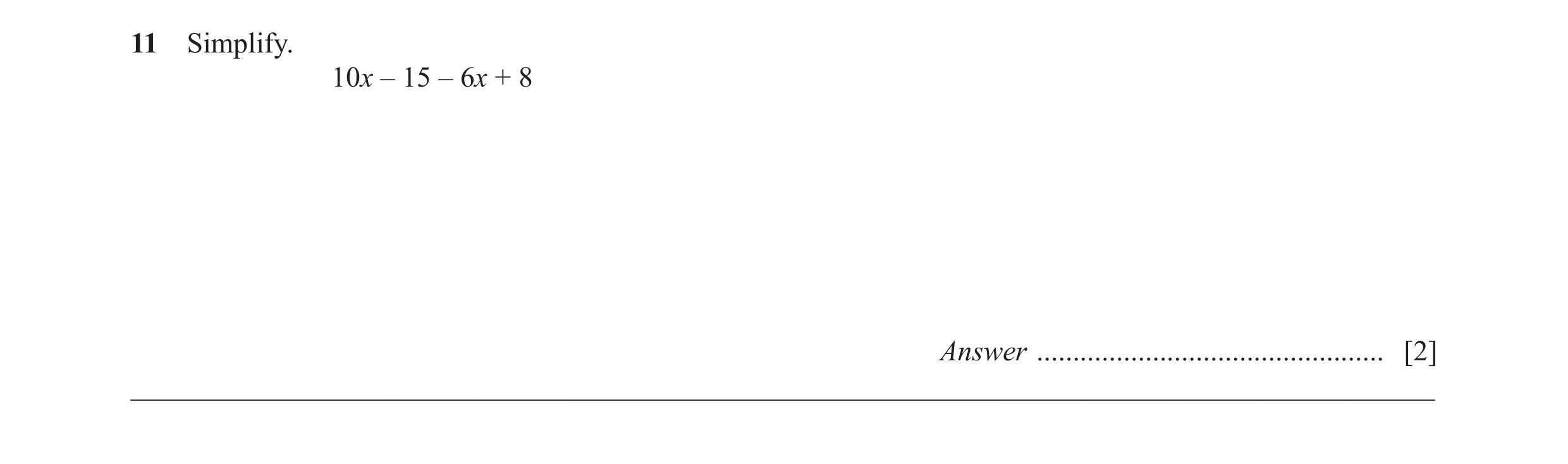 Question 52: Simplify. 10x – 15 – 6x + 8 Answer ................................................ [2] ___________________________________________________…