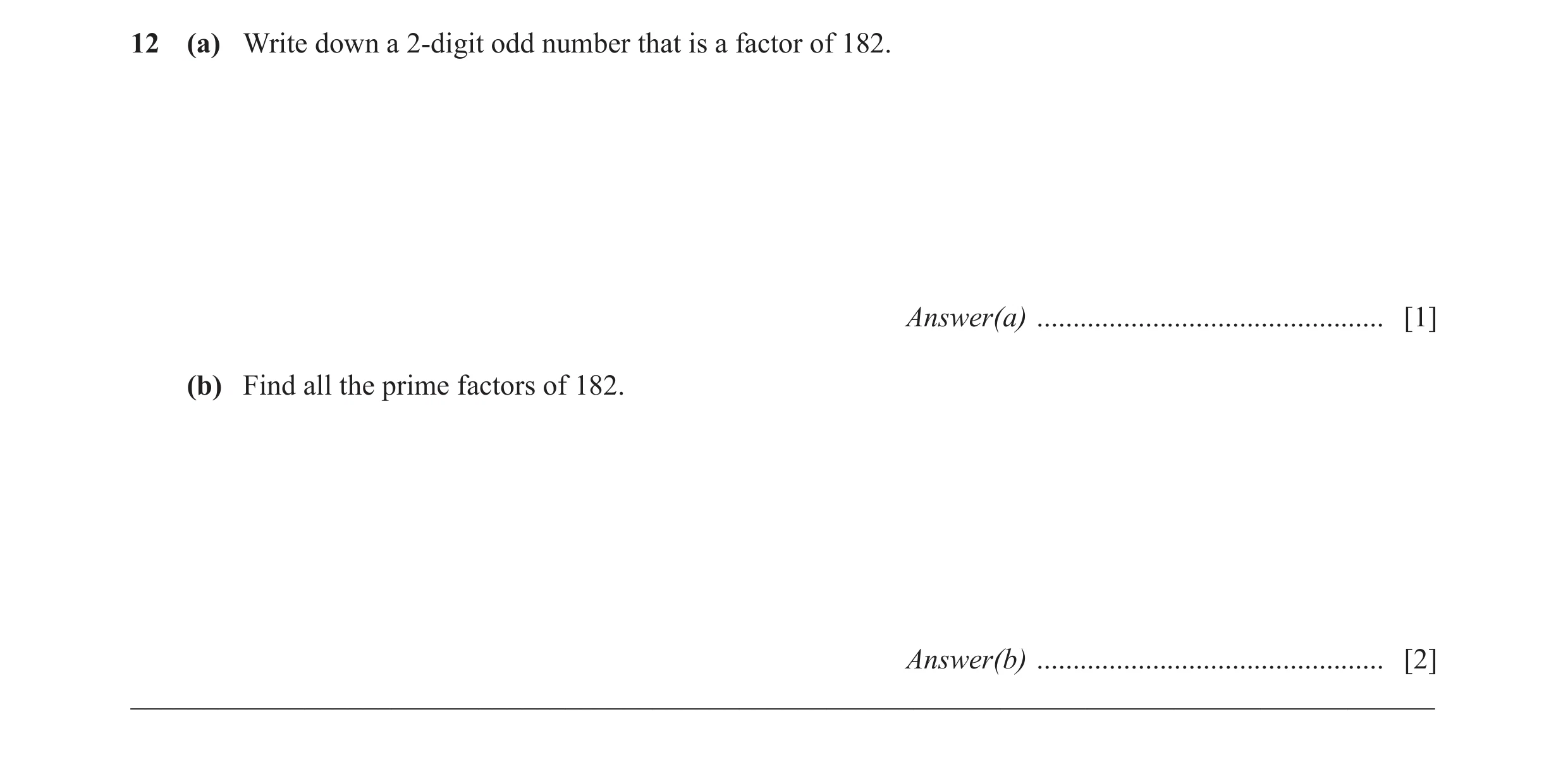 Question 41: (a) Write down a 2-digit odd number that is a factor of 182. Answer(a) ................................................ [1] (b) Find all th…