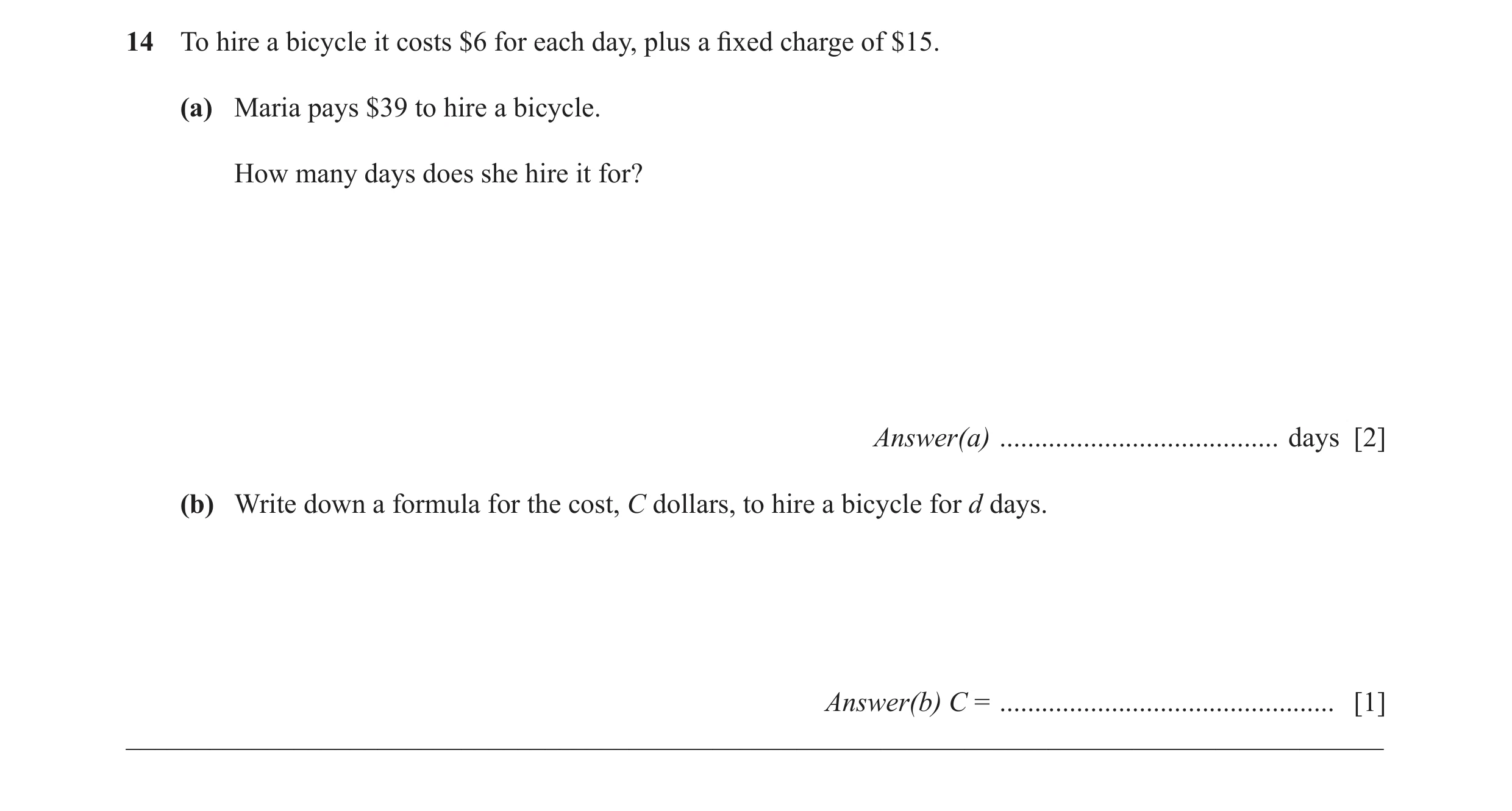 Question 11: To hire a bicycle it costs $6 for each day, plus a fi xed charge of $15. (a) Maria pays $39 to hire a bicycle. How many days does she hire i…