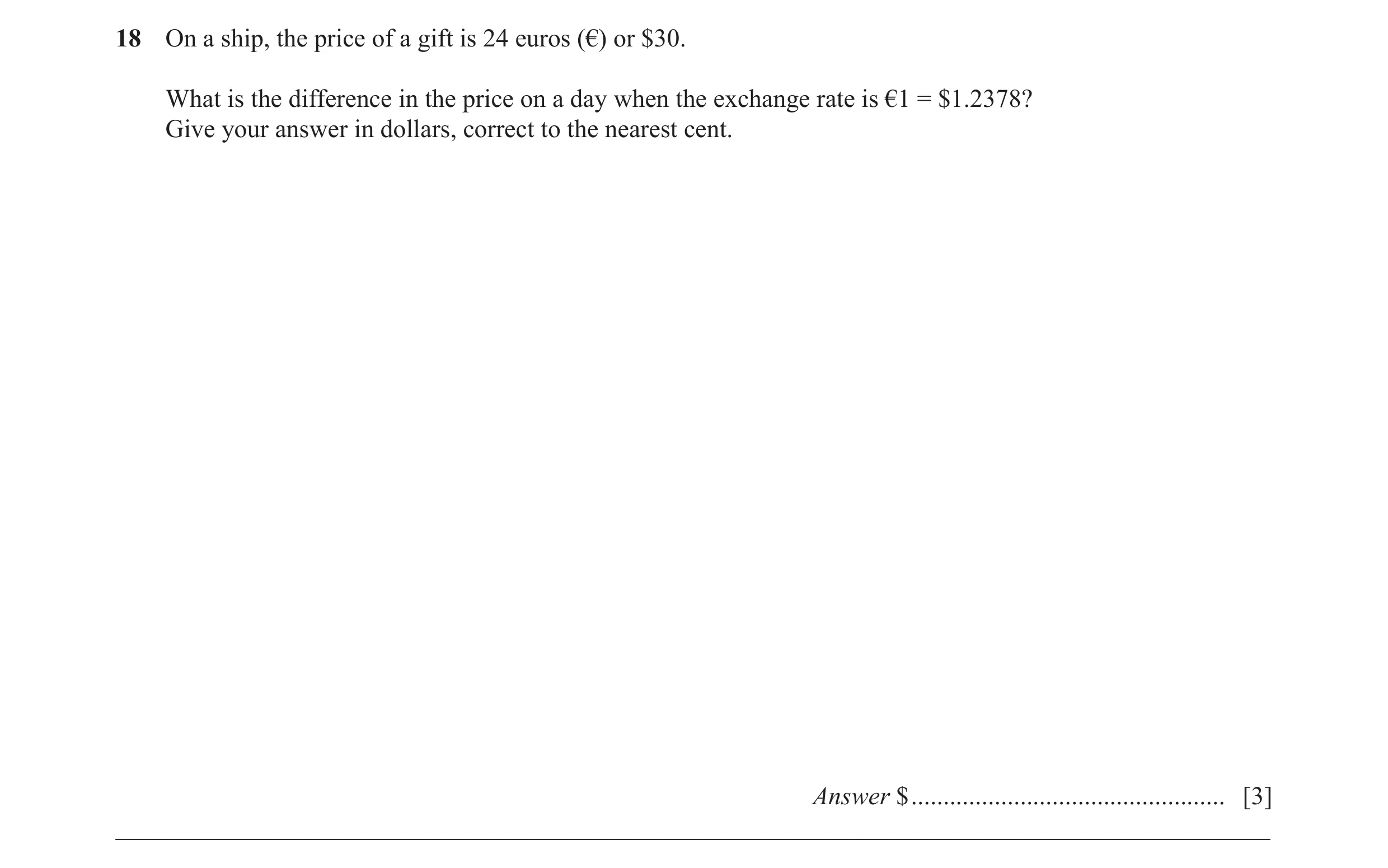 Question 55: On a ship, the price of a gift is 24 euros (€) or $30. What is the difference in the price on a day when the exchange rate is €1 = $1.2378?…