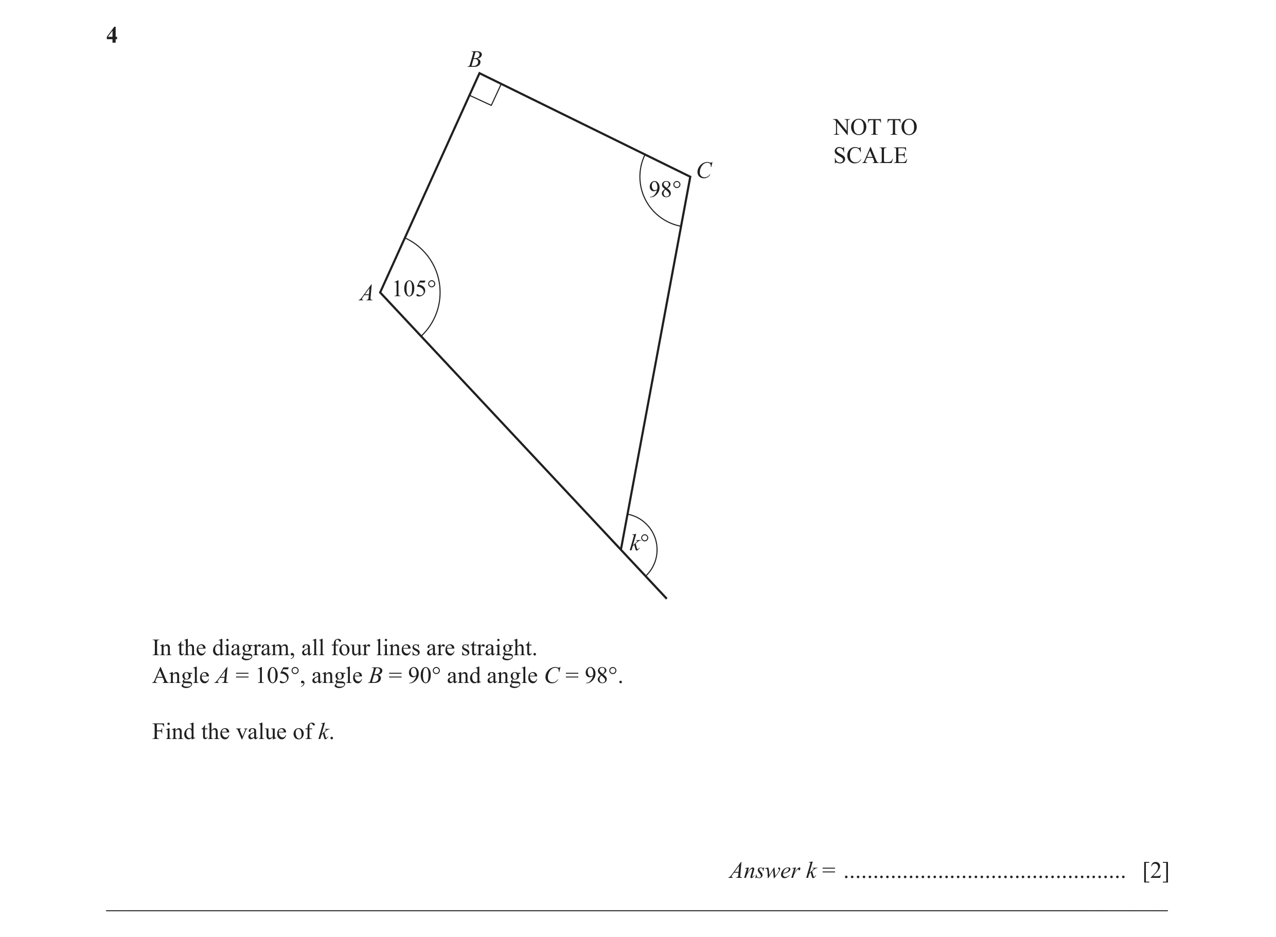 Question 45: B NOT TO SCALE C 98° A 105° k° In the diagram, all four lines are straight. Angle A = 105°, angle B = 90° and angle C = 98°. Find the value…