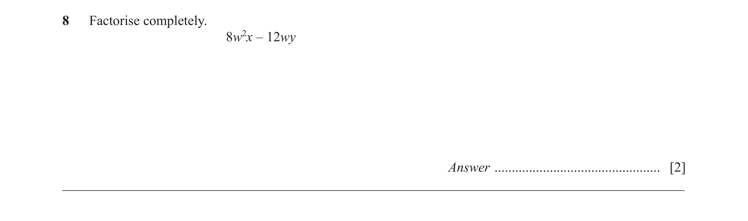 Question 51: Factorise completely. 8w2x – 12wy Answer ................................................ [2] _____________________________________________…
