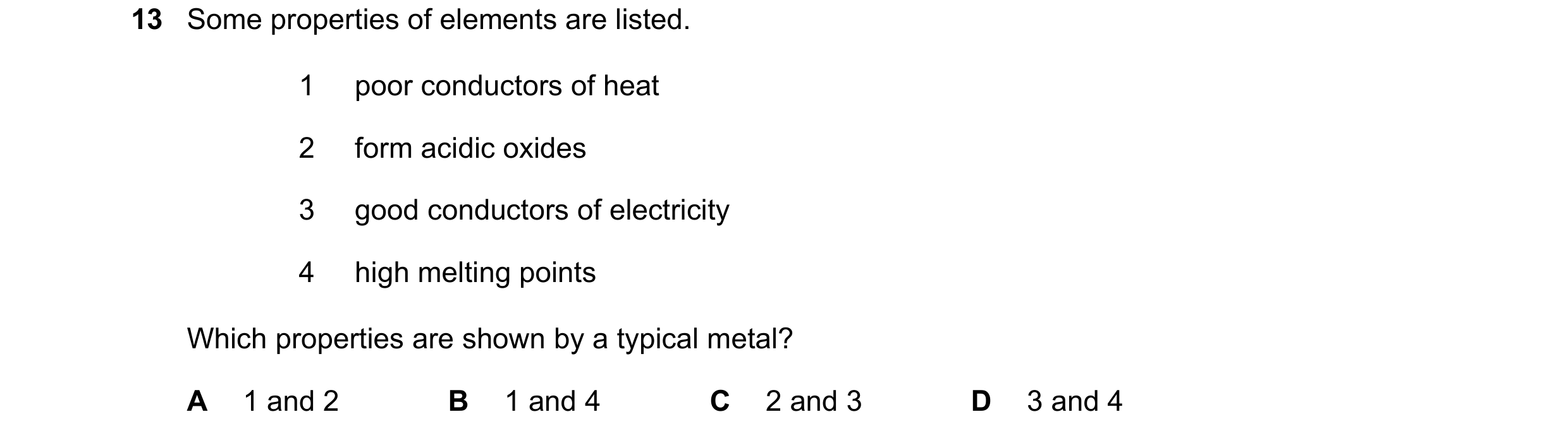 Question 18: Some properties of elements are listed. 1 poor conductors of heat 2 form acidic oxides 3 good conductors of electricity 4 high melting poin…