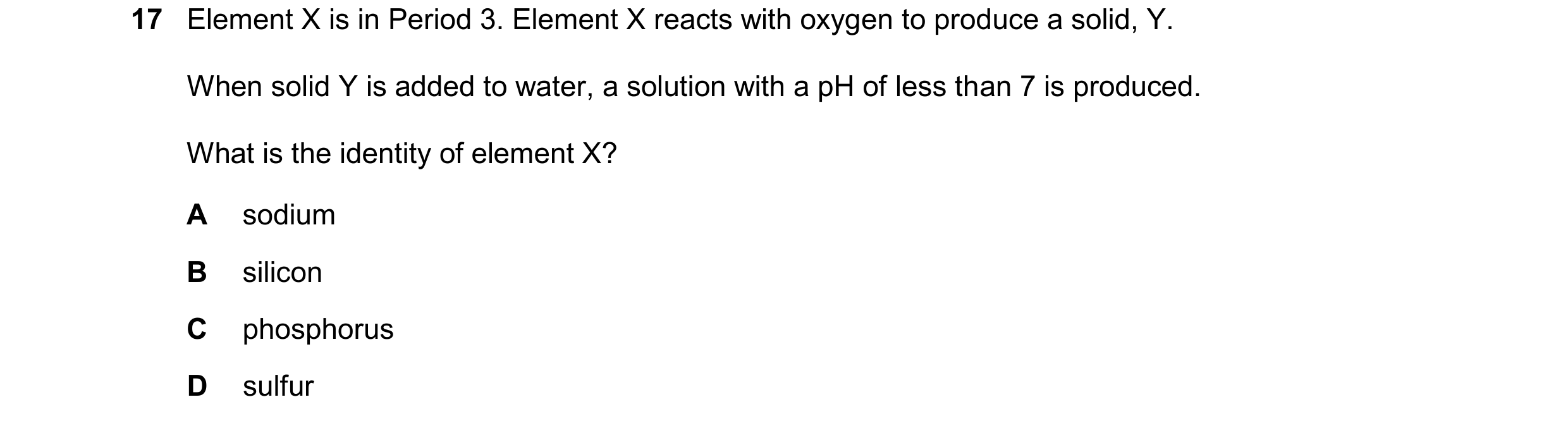 Question 149: Element X is in Period 3. Element X reacts with oxygen to produce a solid, Y. When solid Y is added to water, a solution with a pH of less …