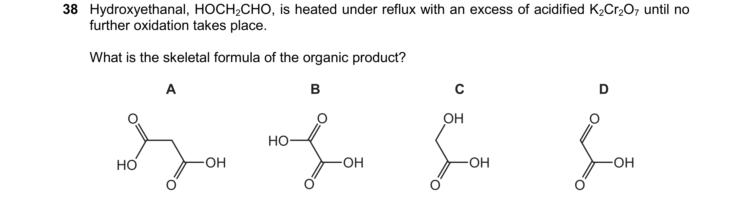 Question 289: Hydroxyethanal, HOCH2CHO, is heated under reflux with an excess of acidified K2Cr2O7 until no further oxidation takes place. What is the sk…