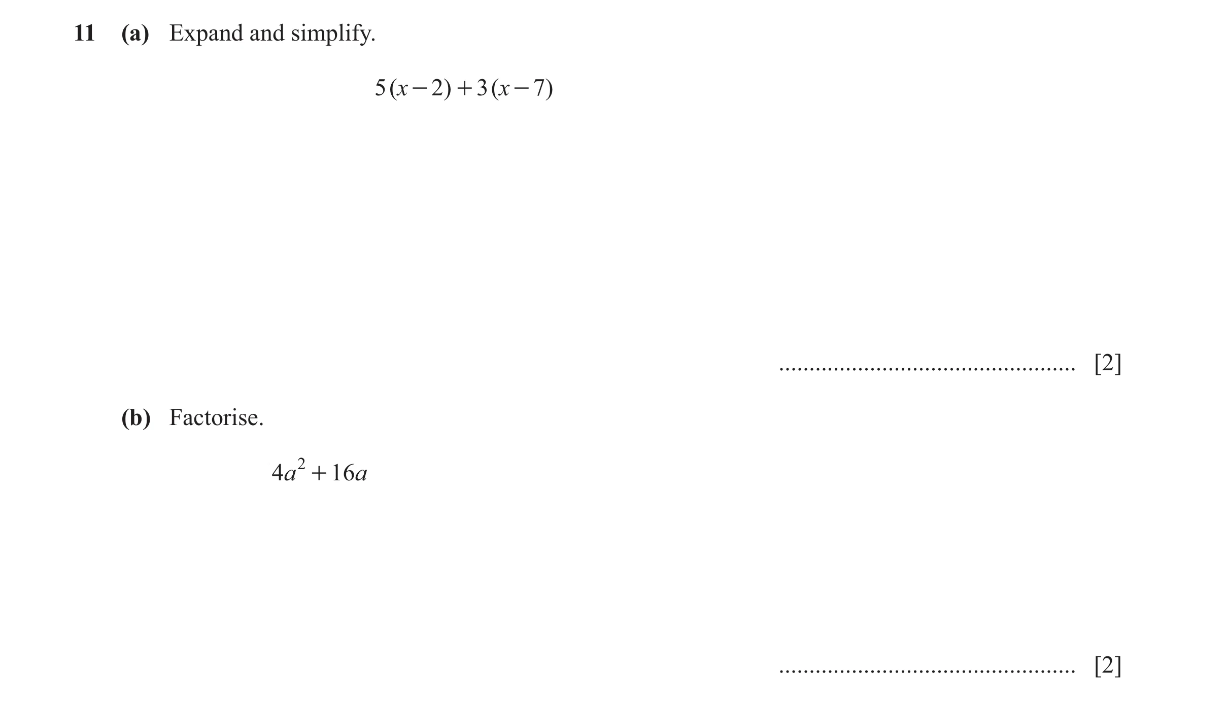 Question 62: (a) Expand and simplify. 5 ( x - 2) + 3 ( x - 7) ................................................. [2] (b) Factorise. 4a 2 + 16a ..........…