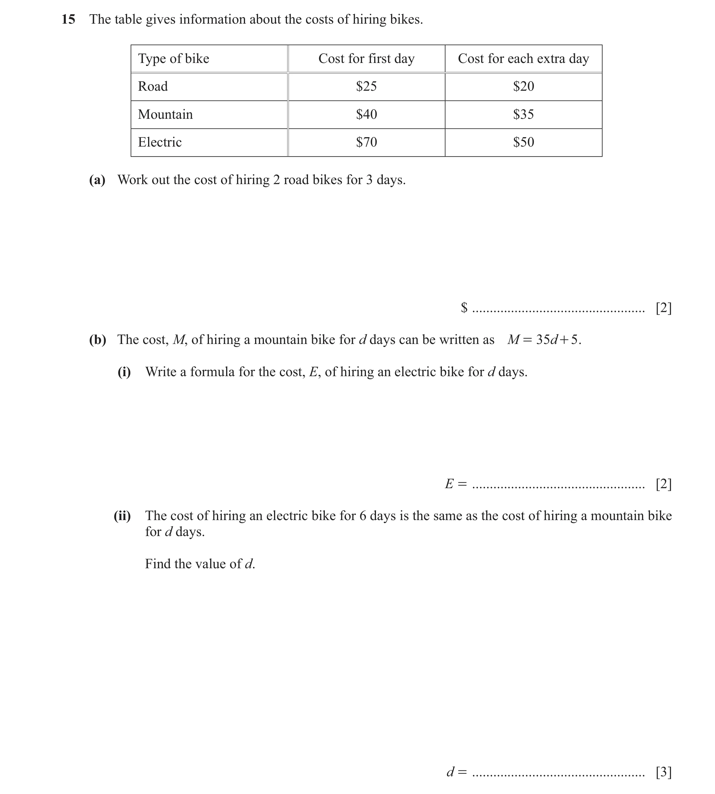 Question 87: The table gives information about the costs of hiring bikes. Type of bike Cost for first day Cost for each extra day Road $25 $20 Mountain …