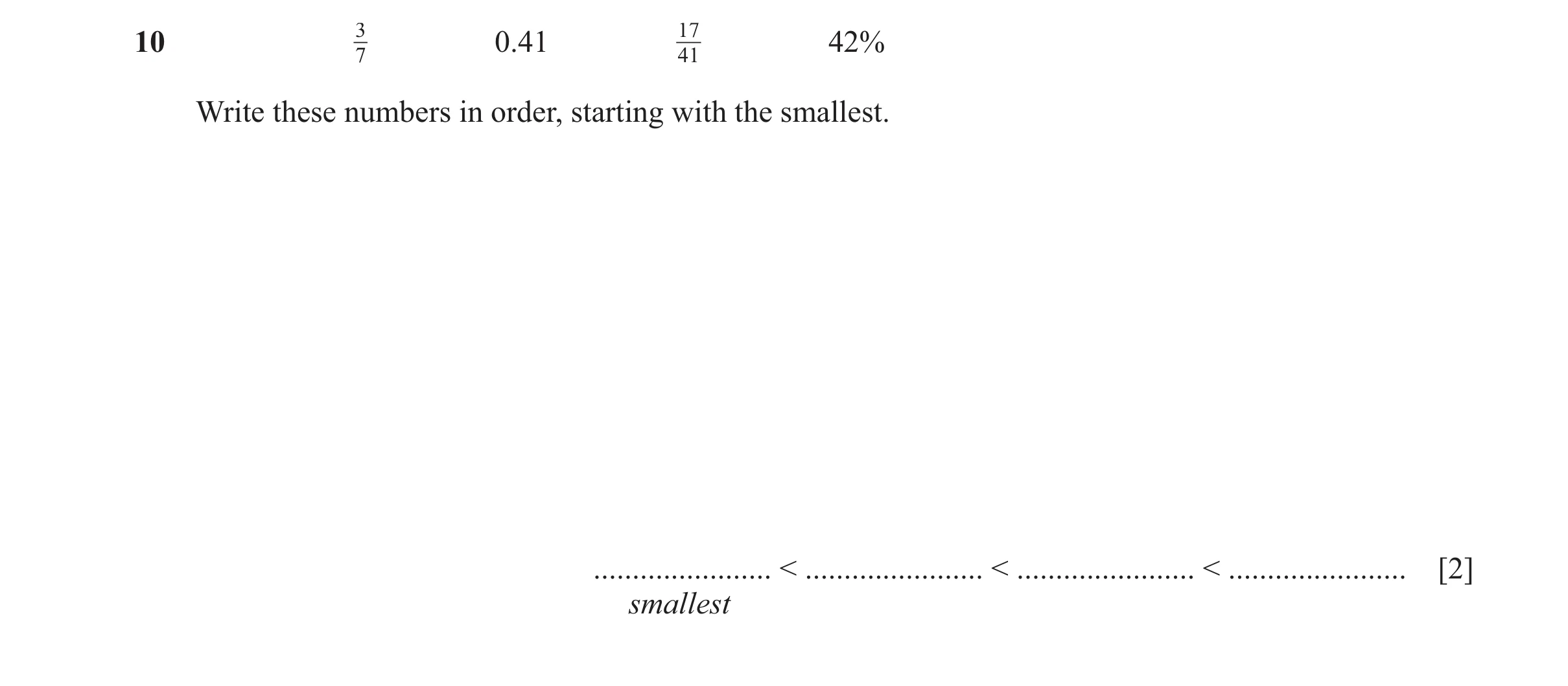 Question 11: 3 0.41 17 42% 7 41 Write these numbers in order, starting with the smallest. ....................... < ....................... < ..........…