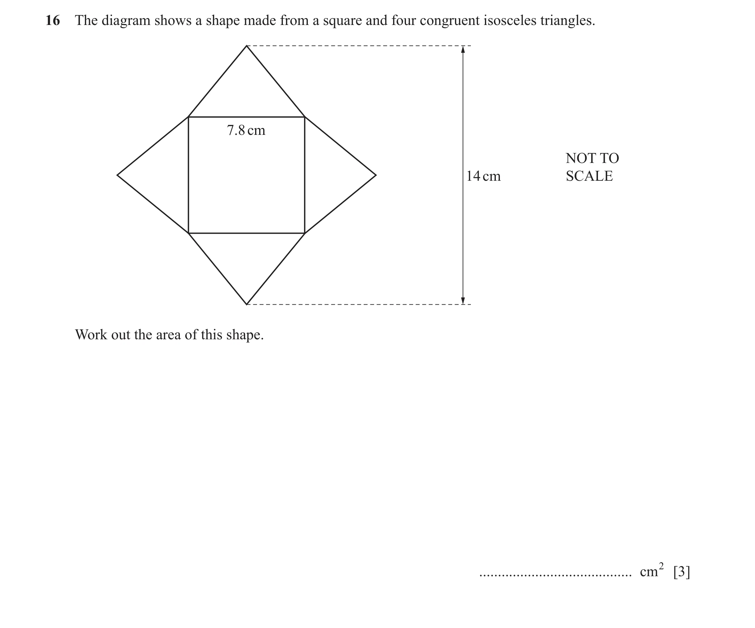 Question 112: The diagram shows a shape made from a square and four congruent isosceles triangles. 7.8 cm NOT TO 14 cm SCALE Work out the area of this sh…
