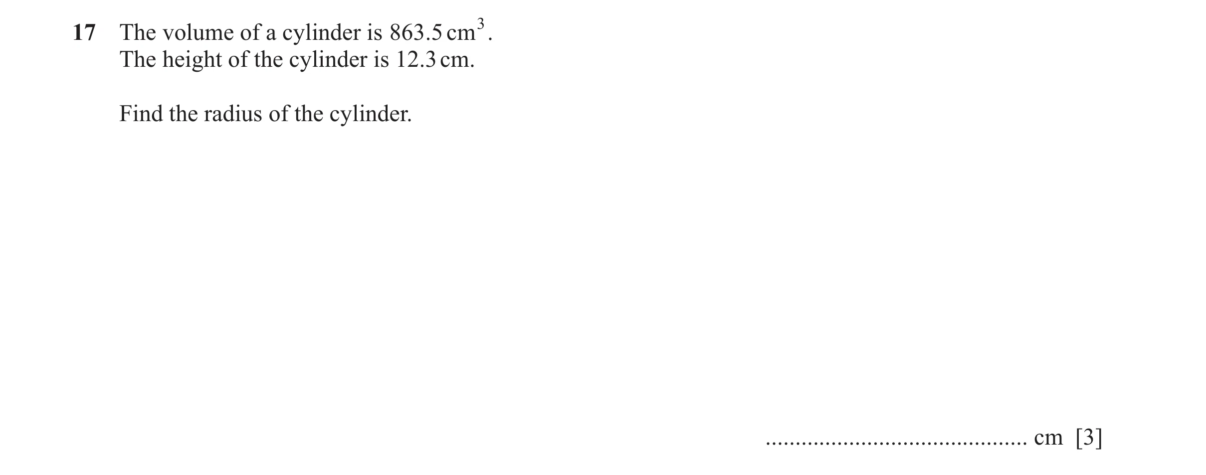 Question 50: The volume of a cylinder is 863.5 cm 3. The height of the cylinder is 12.3 cm. Find the radius of the cylinder. ...........................…