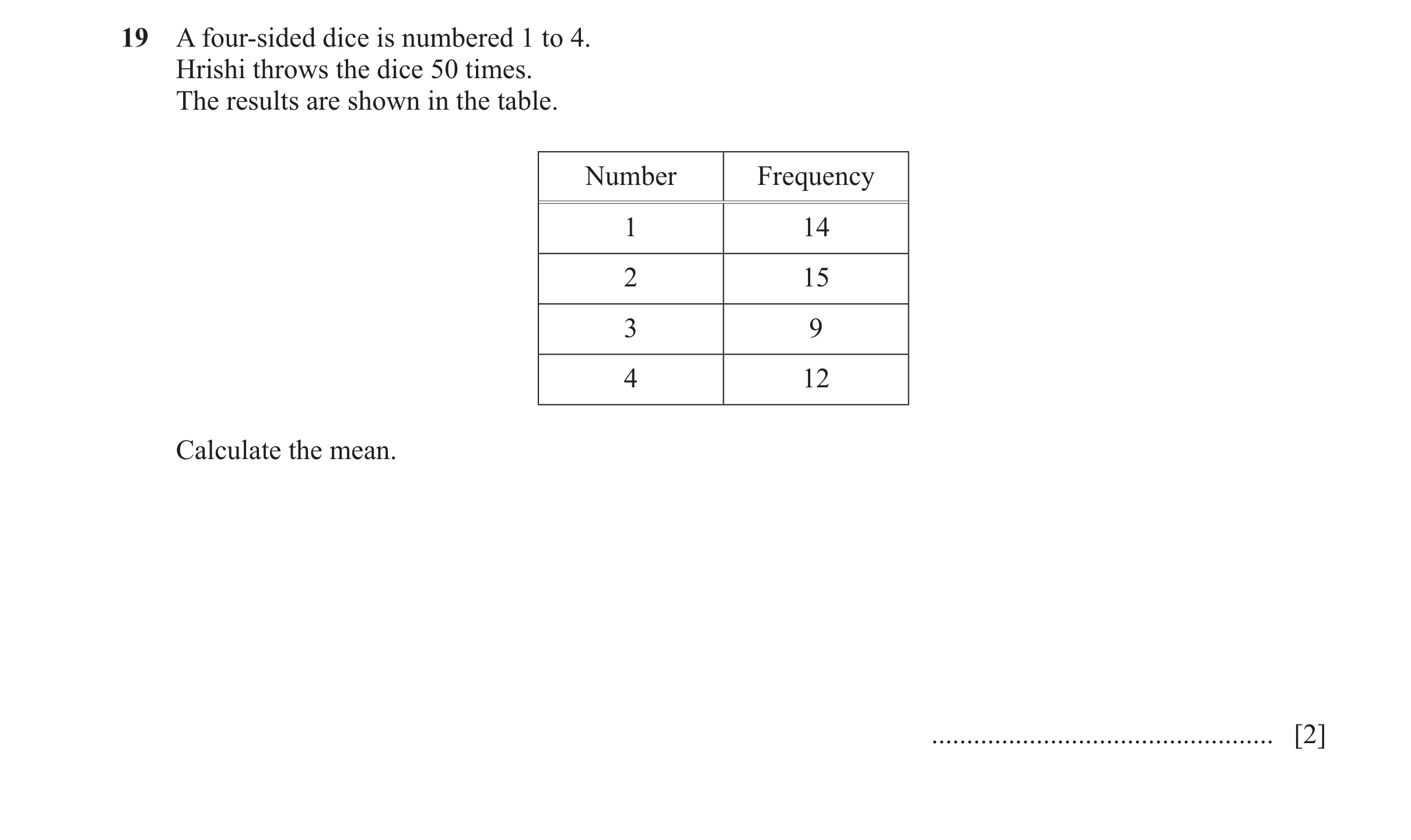 Question 76: A four-sided dice is numbered 1 to 4. Hrishi throws the dice 50 times. The results are shown in the table. Number Frequency 1 14 2 15 3 9 4…