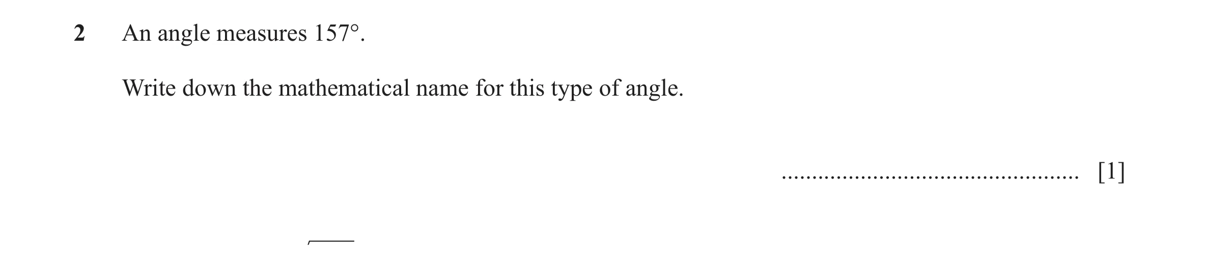 Question 105: An angle measures 157°. Write down the mathematical name for this type of angle. ................................................. [1]