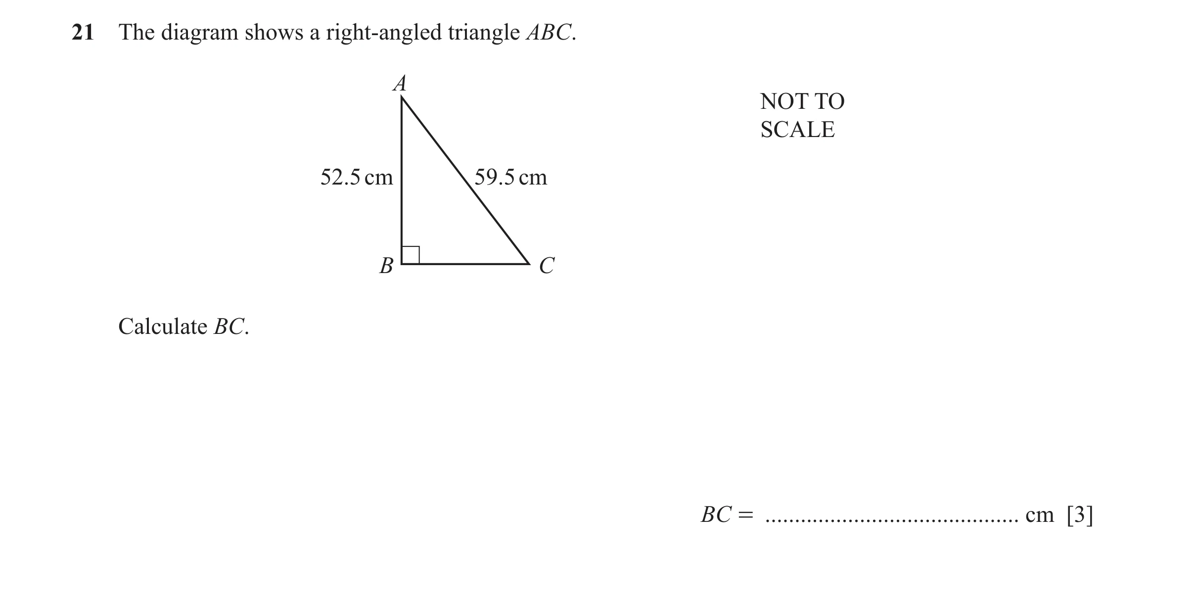 Question 34: The diagram shows a right-angled triangle ABC. A NOT TO SCALE 52.5 cm 59.5 cm B C Calculate BC. BC = ......................................…
