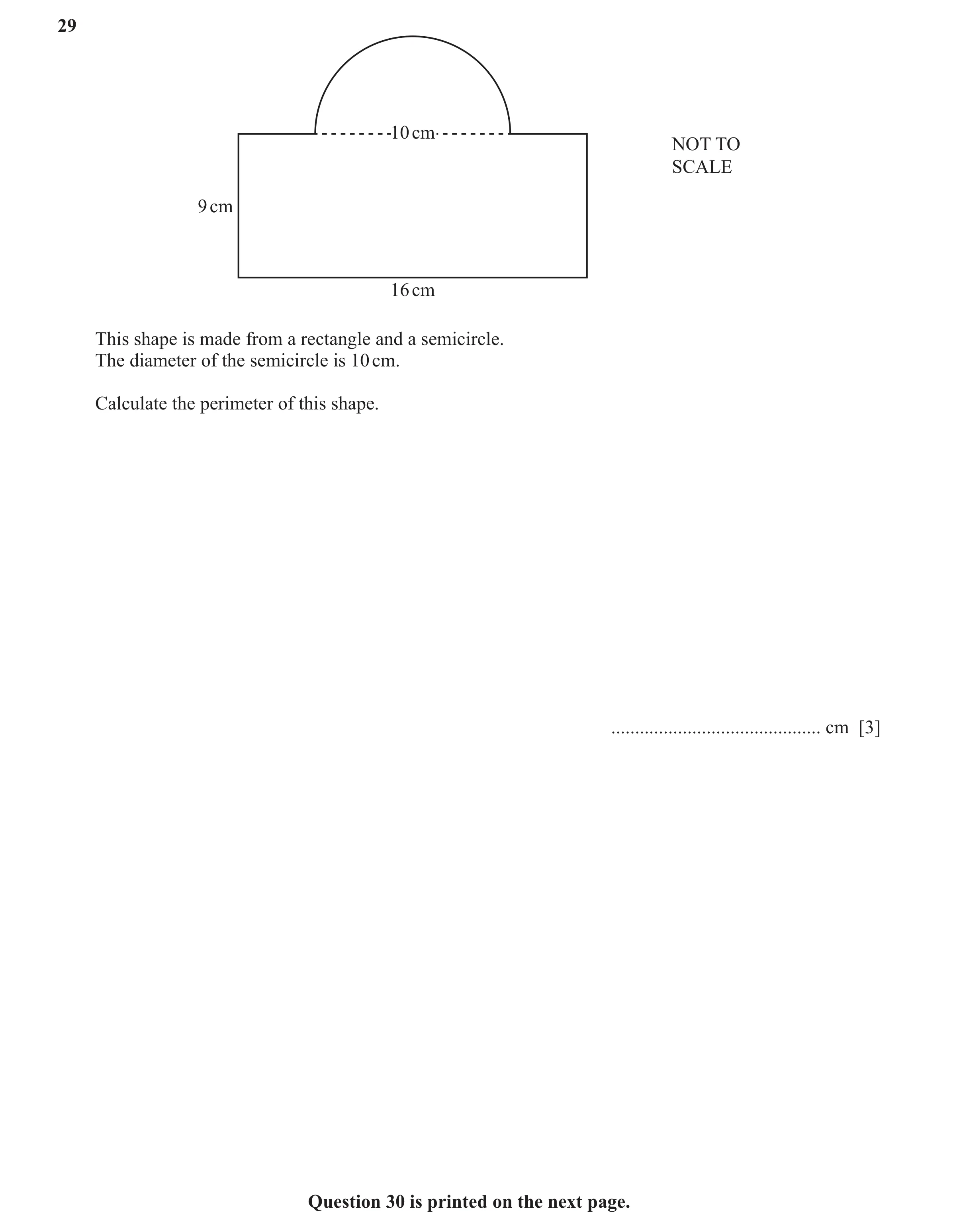 Question 24: 10 cm NOT TO SCALE 9 cm 16 cm This shape is made from a rectangle and a semicircle. The diameter of the semicircle is 10 cm. Calculate the …