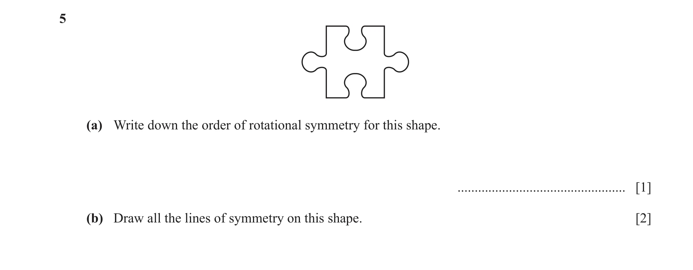Question 31: (a) Write down the order of rotational symmetry for this shape. ................................................. [1] (b) Draw all the line…
