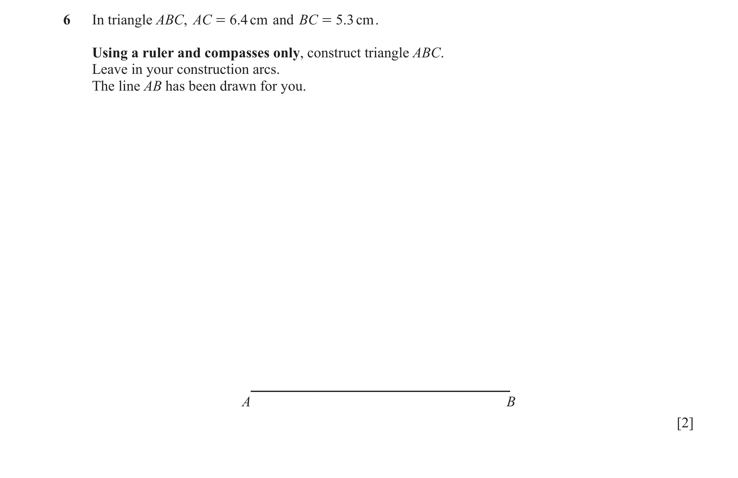Question 37: In triangle ABC, AC = 6 .4 cm and BC = 5.3 cm . Using a ruler and compasses only, construct triangle ABC. Leave in your construction arcs. …