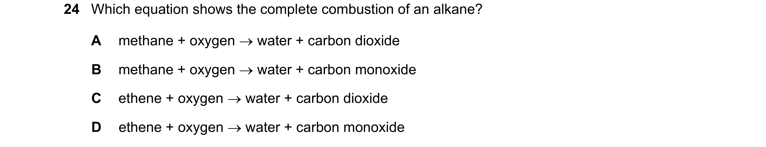 Question 51: Which equation shows the complete combustion of an alkane? A methane + oxygen water + carbon dioxide B methane + oxygen water + carbon …