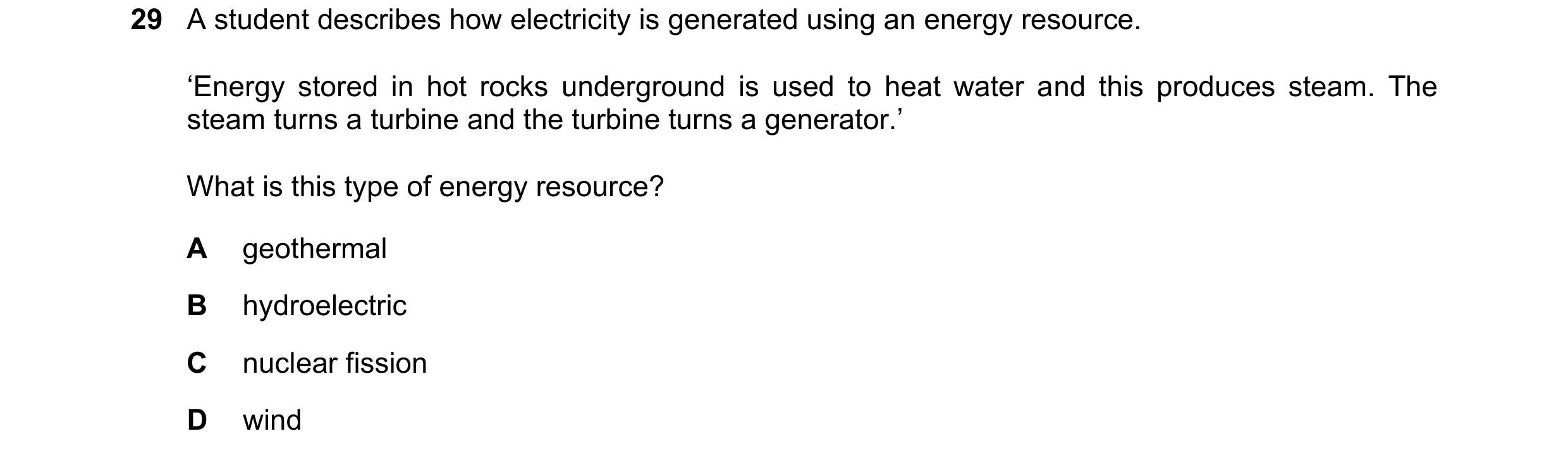 Question 140: A student describes how electricity is generated using an energy resource. ‘Energy stored in hot rocks underground is used to heat water an…