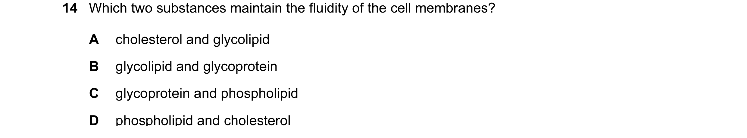 Question 46: Which two substances maintain the fluidity of the cell membranes? A cholesterol and glycolipid B glycolipid and glycoprotein C glycoprotein…