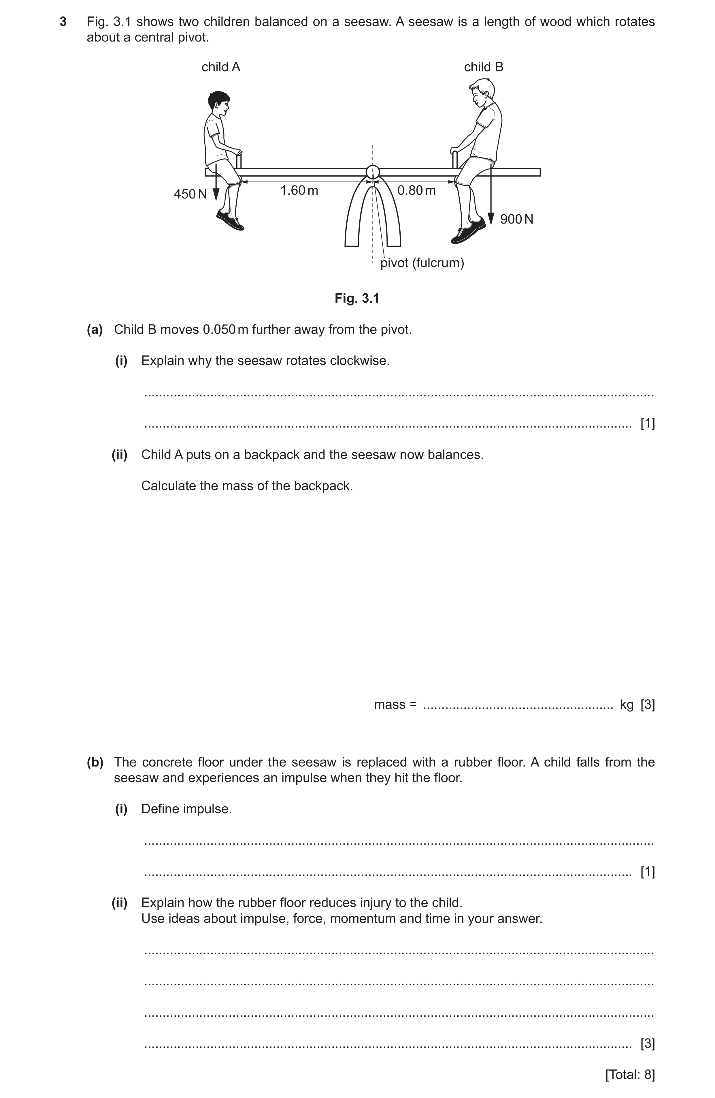 Question 25: Fig. 3.1 shows two children balanced on a seesaw. A seesaw is a length of wood which rotates about a central pivot. child A child B 1.60 m …