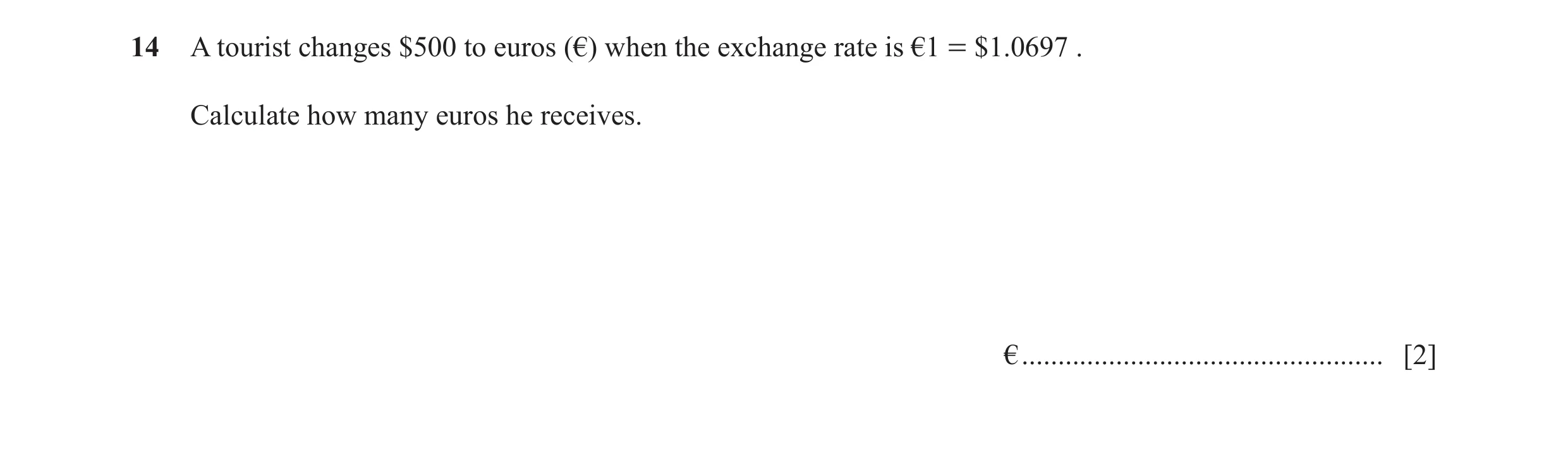 Question 88: A tourist changes $500 to euros (€) when the exchange rate is €1 = $1.0697 . Calculate how many euros he receives. € ......................…