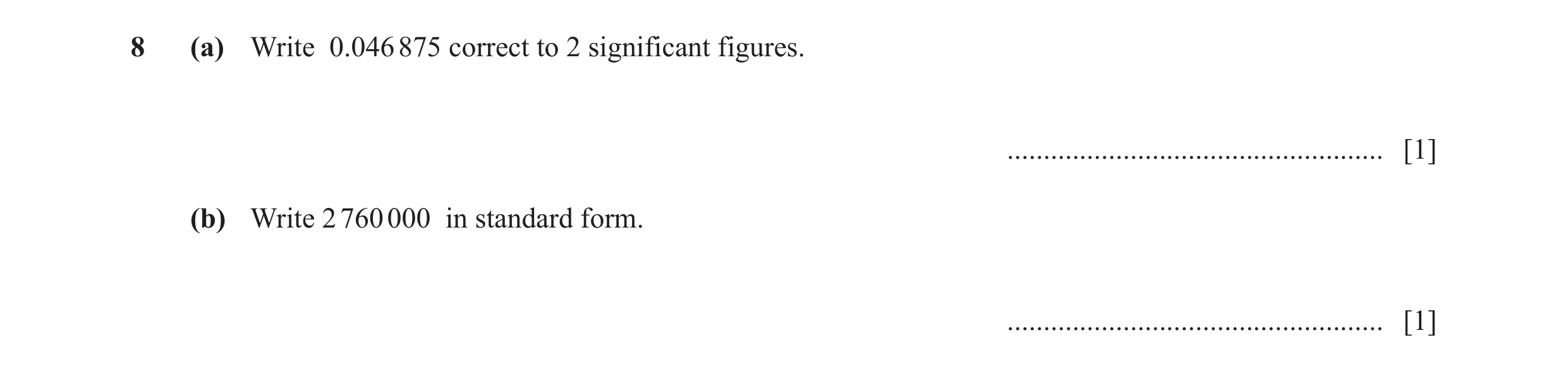 Question 73: (a) Write 0.046 875 correct to 2 significant figures. .................................................... [1] (b) Write 2 760 000 in stand…