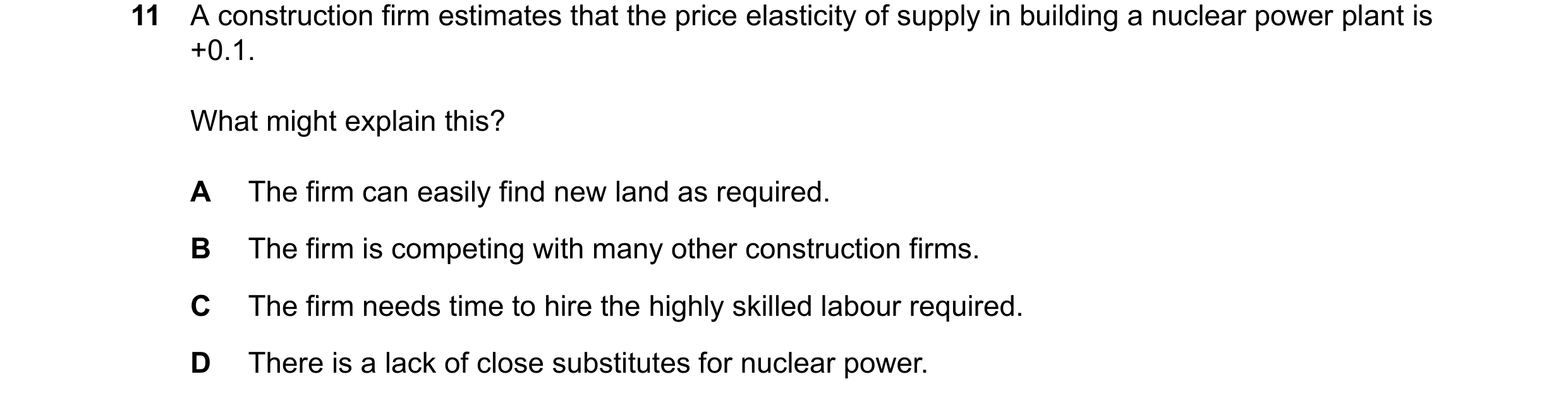 Question 153: A construction firm estimates that the price elasticity of supply in building a nuclear power plant is +0.1. What might explain this? A The…