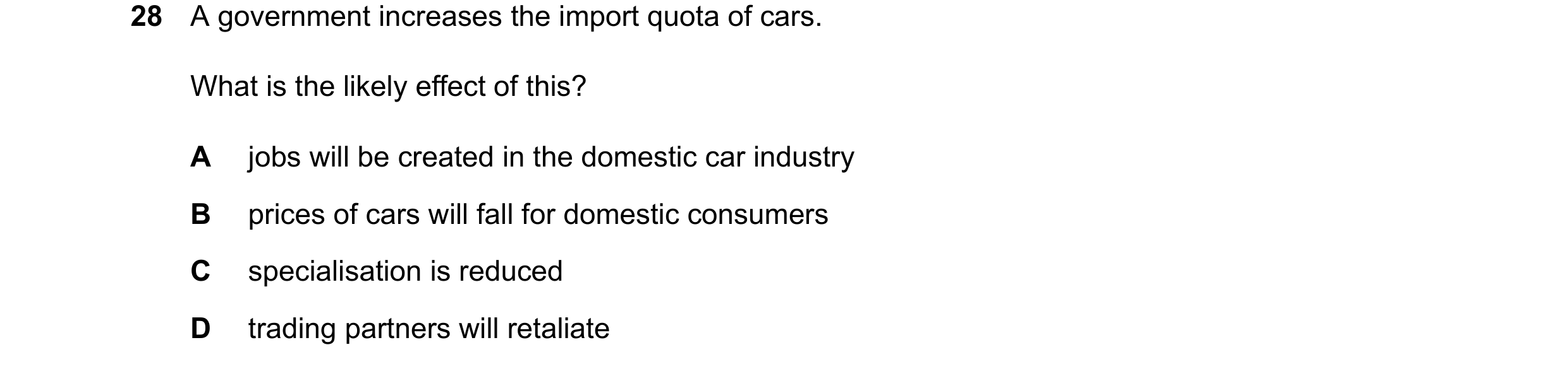 Question 171: A government increases the import quota of cars. What is the likely effect of this? A jobs will be created in the domestic car industry B p…