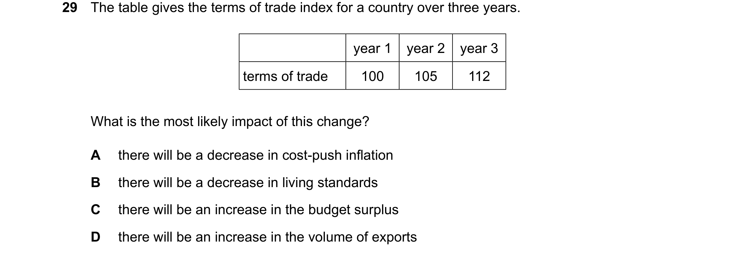 Question 227: The table gives the terms of trade index for a country over three years. year 1 year 2 year 3 terms of trade 100 105 112 What is the most l…