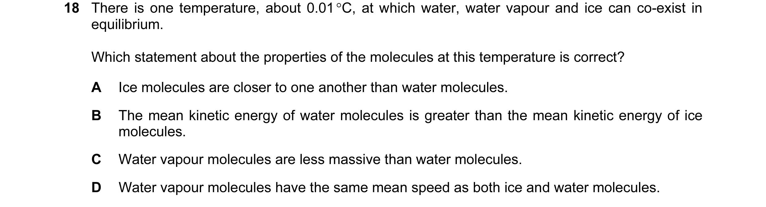 Question 29: There is one temperature, about 0.01 °C, at which water, water vapour and ice can co-exist in equilibrium. Which statement about the proper…