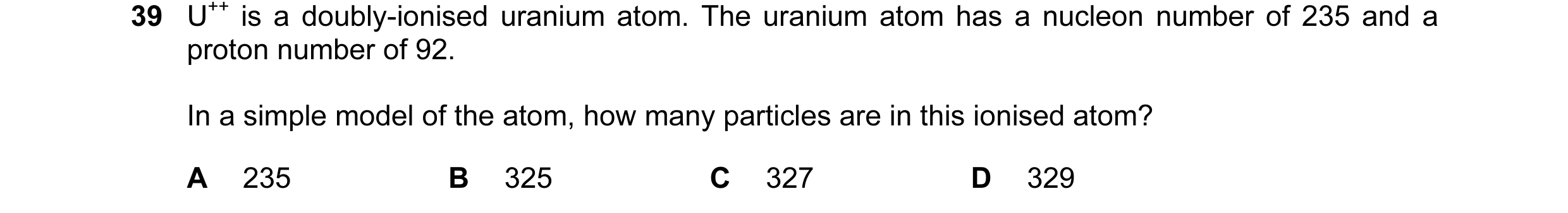 Question 52: U++ is a doubly-ionised uranium atom. The uranium atom has a nucleon number of 235 and a proton number of 92. In a simple model of the atom…