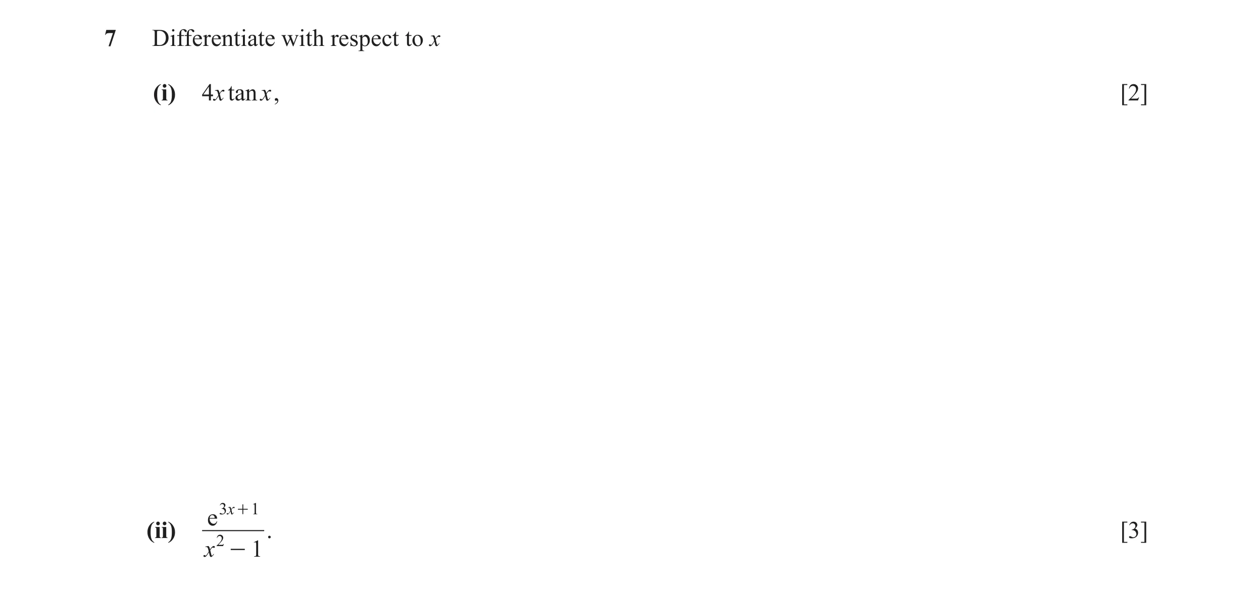 Question 6: Differentiate with respect to x (i) 4x tan x , [2] e 3x + 1 (ii) 2 . [3] x - 1