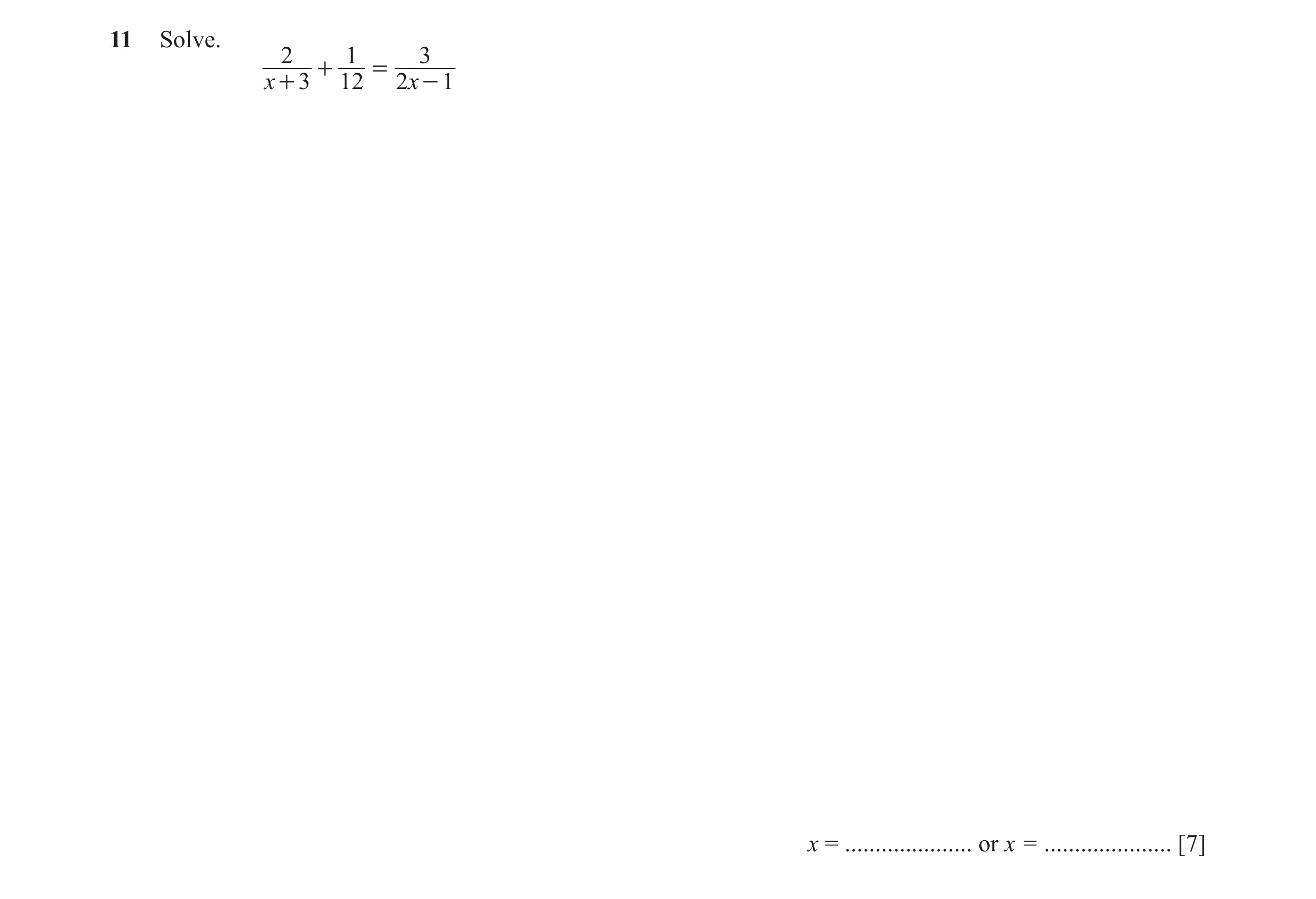 Question 70: Solve. 2 1 3 + = x + 3 12 2 x - 1 x = ..................... or x = ..................... [7]