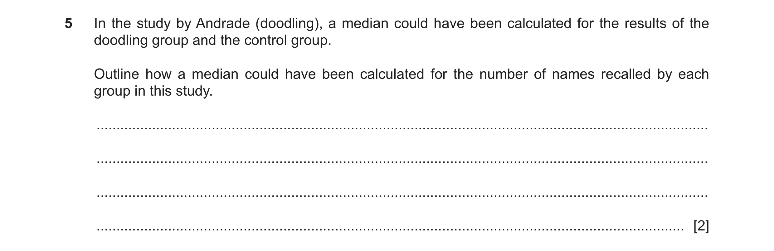 Question 297: In the study by Andrade (doodling), a median could have been calculated for the results of the doodling group and the control group. Outlin…