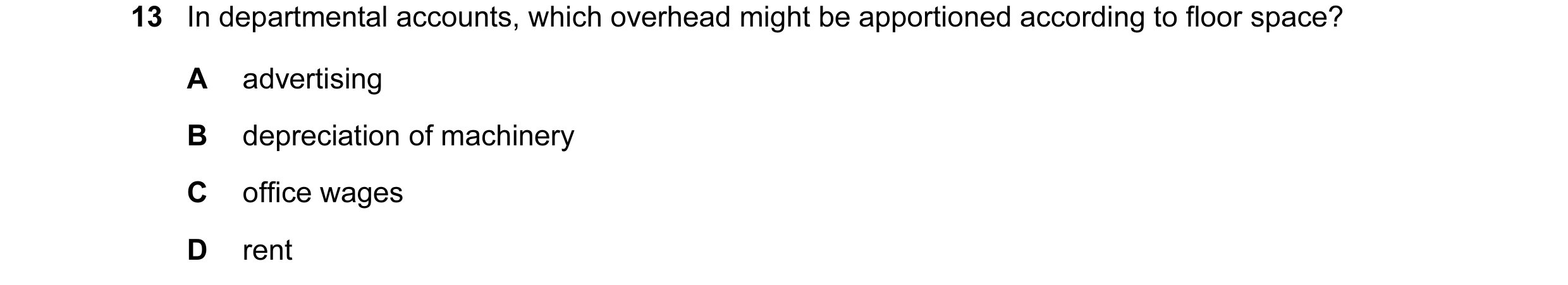 Question 125: In departmental accounts, which overhead might be apportioned according to floor space? A advertising B depreciation of machinery C office …