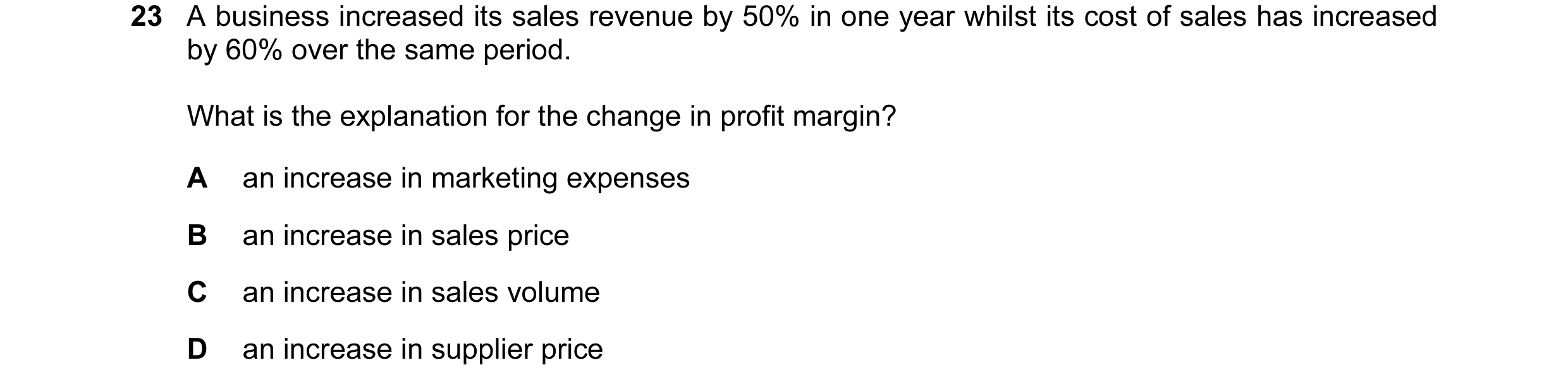 Question 127: A business increased its sales revenue by 50% in one year whilst its cost of sales has increased by 60% over the same period. What is the e…