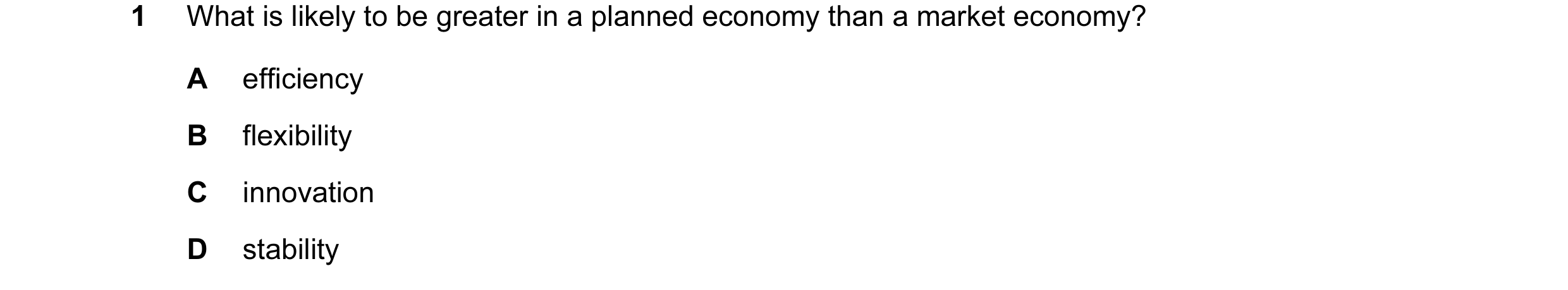 Question 22: What is likely to be greater in a planned economy than a market economy? A efficiency B flexibility C innovation D stability