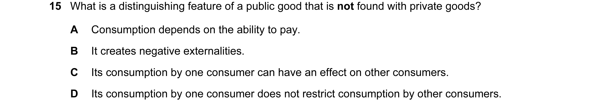 Question 7: What is a distinguishing feature of a public good that is not found with private goods? A Consumption depends on the ability to pay. B It c…