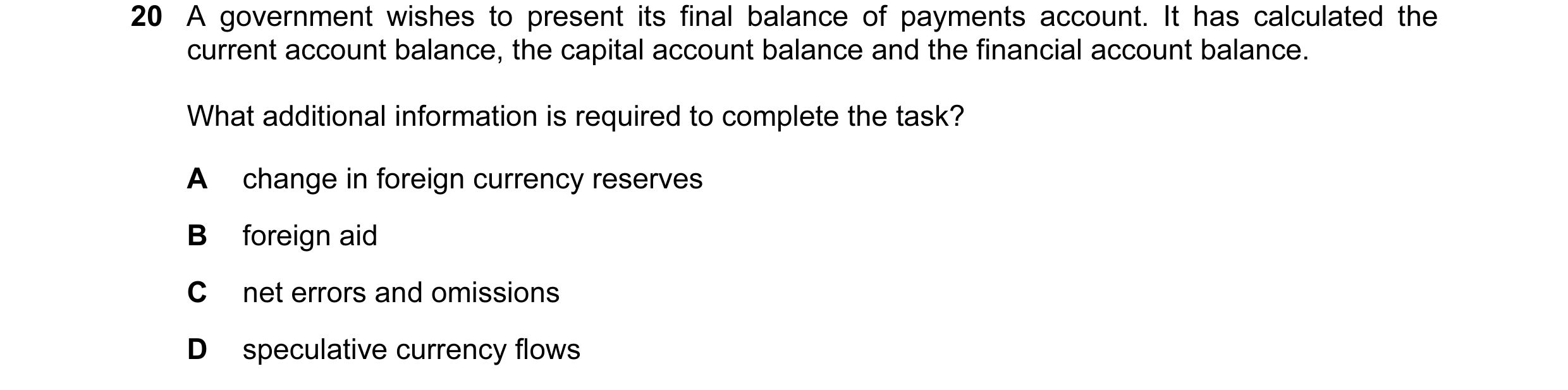 Question 55: A government wishes to present its final balance of payments account. It has calculated the current account balance, the capital account ba…