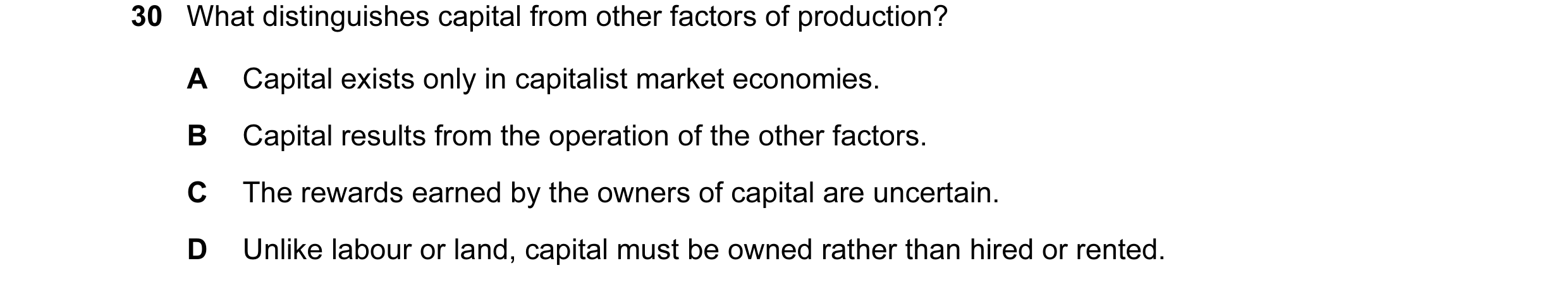 Question 10: What distinguishes capital from other factors of production? A Capital exists only in capitalist market economies. B Capital results from t…