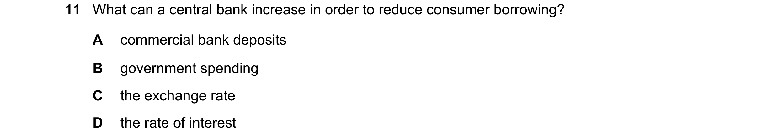 Question 66: What can a central bank increase in order to reduce consumer borrowing? A  commercial bank deposits B  government spending C  the exchange …