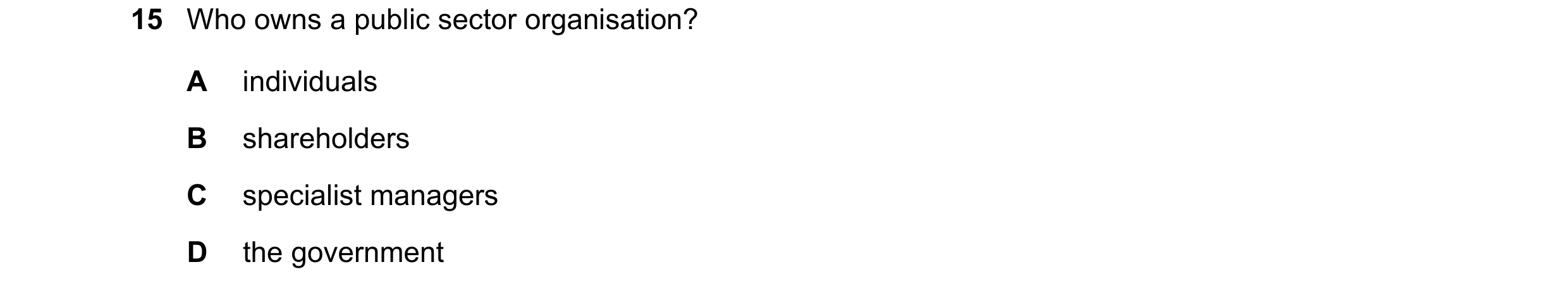 Question 35: Who owns a public sector organisation? A individuals B shareholders C specialist managers D the government