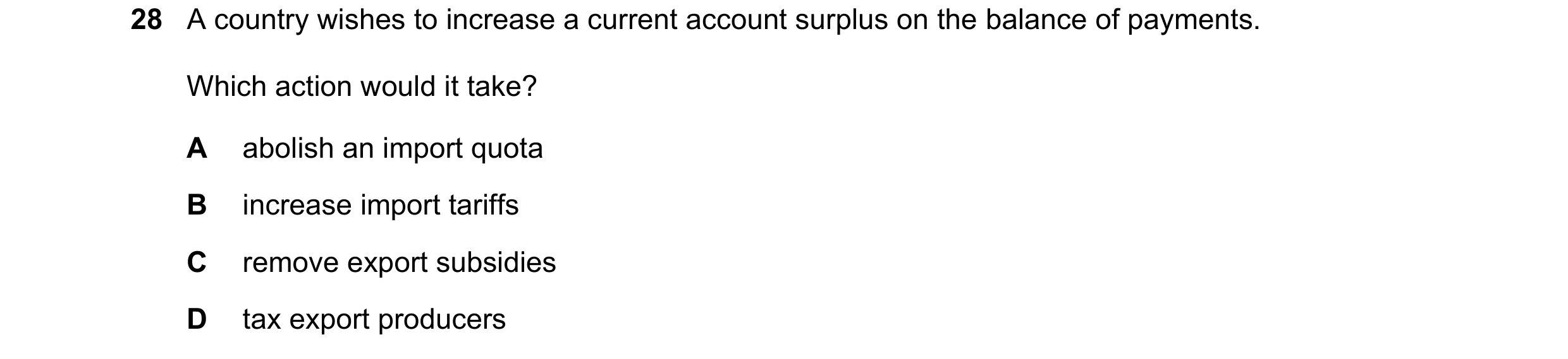 Question 129: A country wishes to increase a current account surplus on the balance of payments. Which action would it take? A abolish an import quota B …