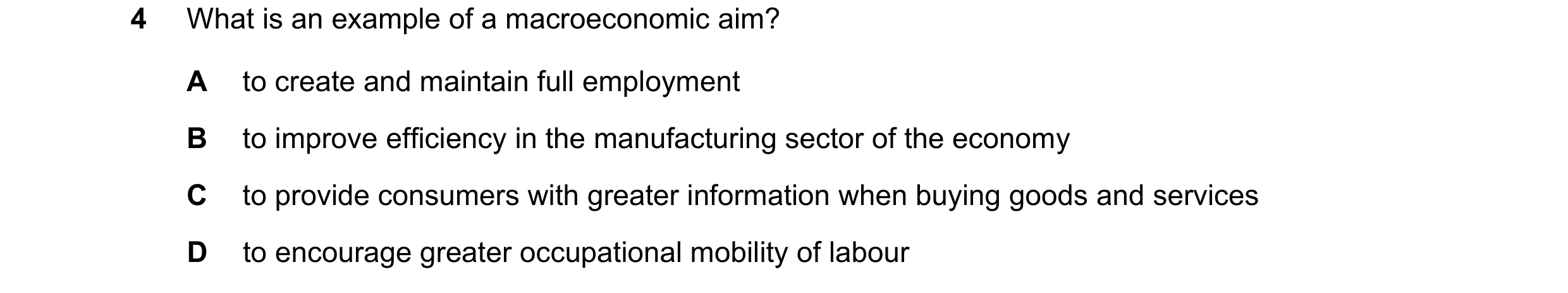 Question 36: What is an example of a macroeconomic aim? A to create and maintain full employment B to improve efficiency in the manufacturing sector of …