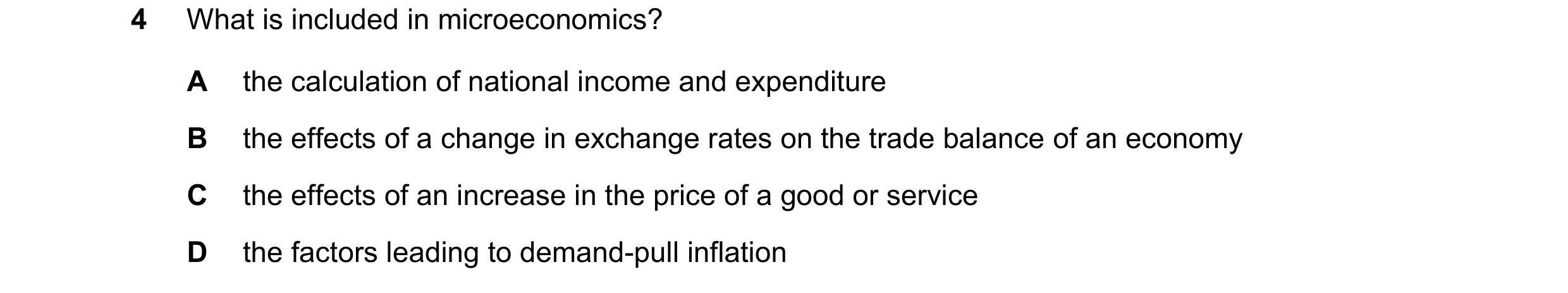 Question 7: What is included in microeconomics? A the calculation of national income and expenditure B the effects of a change in exchange rates on the…
