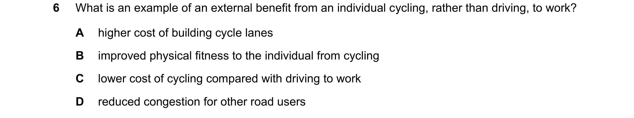 Question 115: What is an example of an external benefit from an individual cycling, rather than driving, to work? A higher cost of building cycle lanes B…