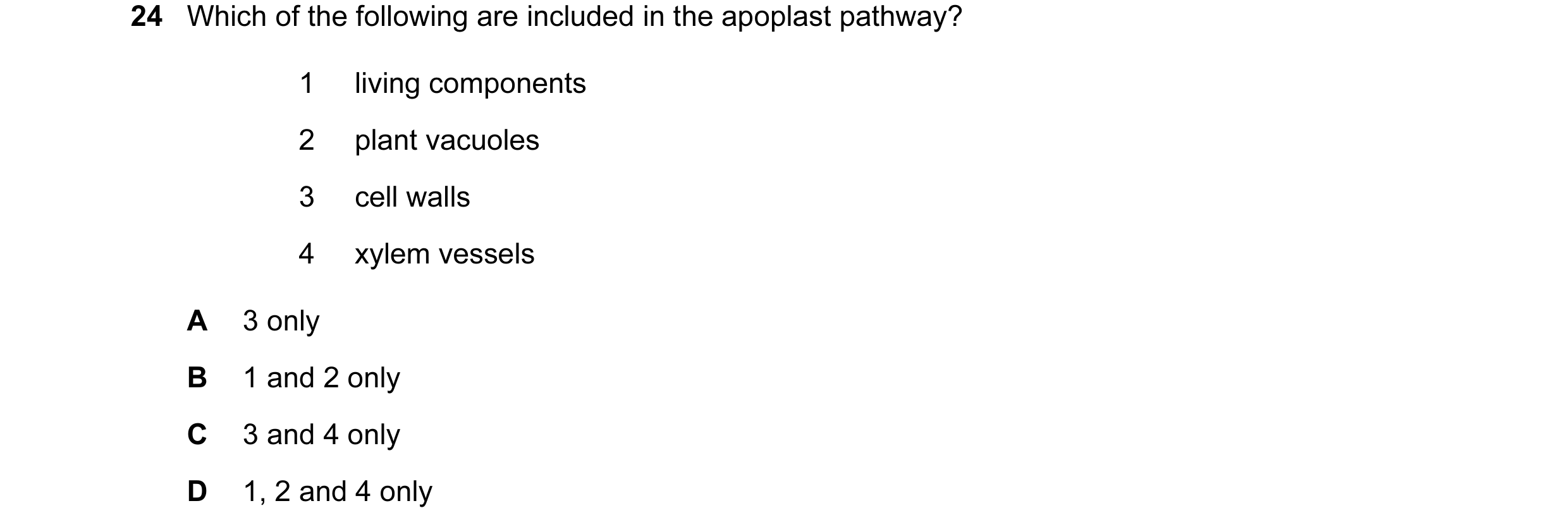Question 50: Which of the following are included in the apoplast pathway? 1 living components 2 plant vacuoles 3 cell walls 4 xylem vessels A 3 only B 1…