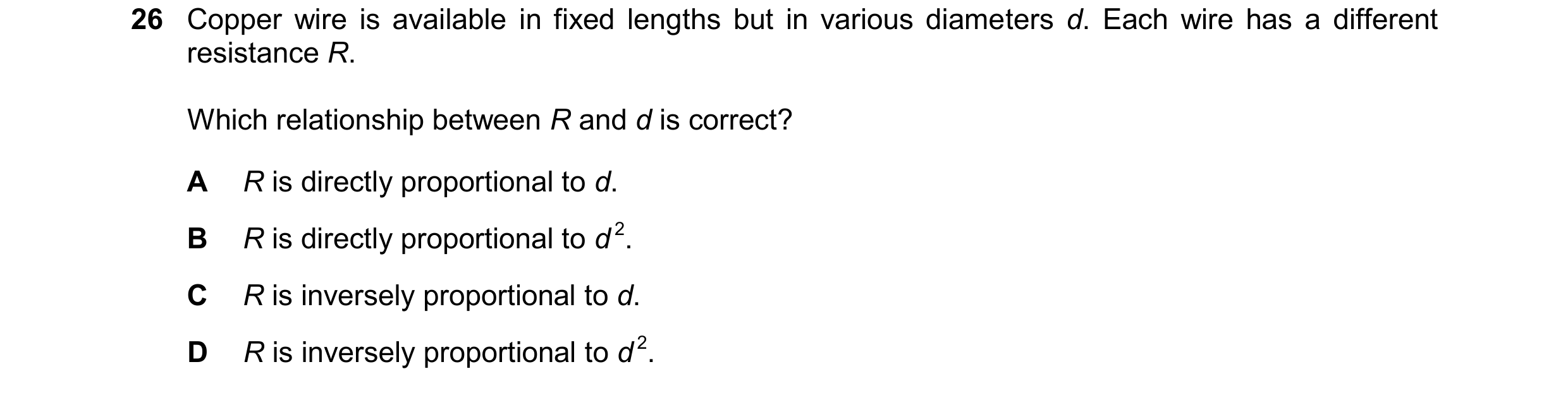 Question 214: Copper wire is available in fixed lengths but in various diameters d. Each wire has a different resistance R. Which relationship between R …