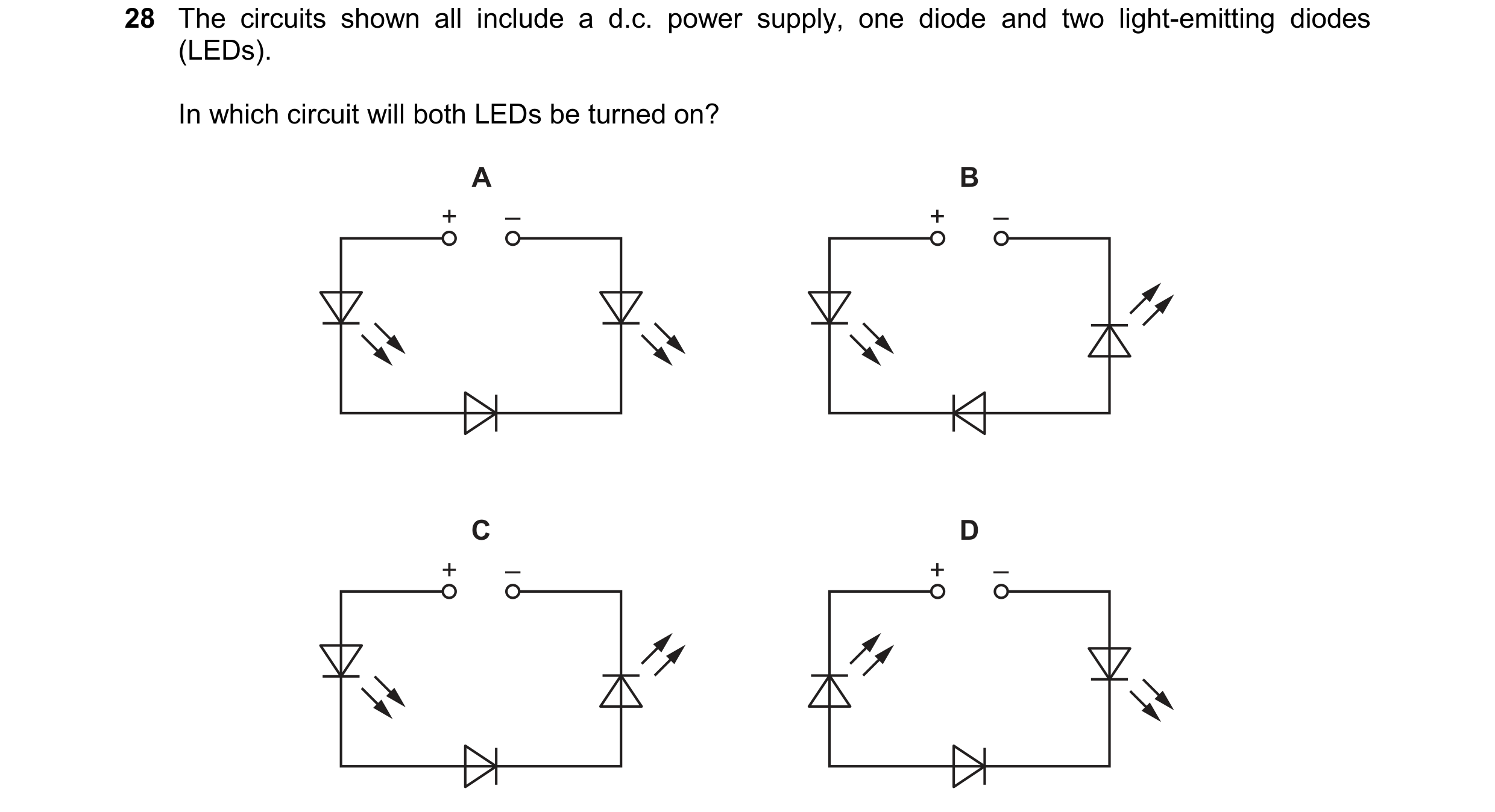Question 294: The circuits shown all include a d.c. power supply, one diode and two light-emitting diodes (LEDs). In which circuit will both LEDs be turn…